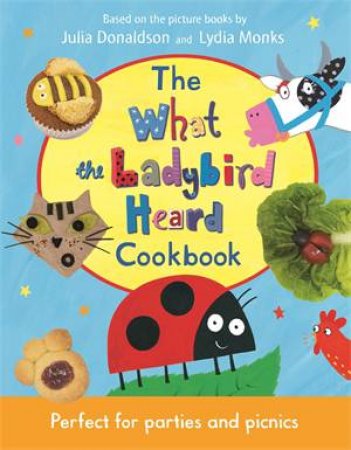 The What The Ladybird Heard Cookbook by Julia Donaldson & Lydia Monks