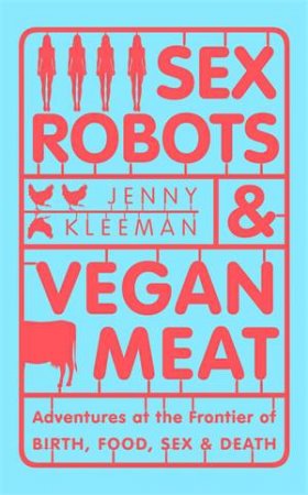 Sex Robots & Vegan Meat by Jenny Kleeman