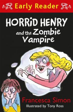 Horrid Henry Early Reader: Horrid Henry And The Zombie Vampire by Francesca Simon & Tony Ross