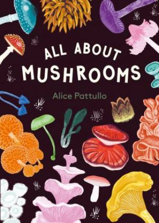 All About Mushrooms by Laurence King Publishing & Alice Pattullo