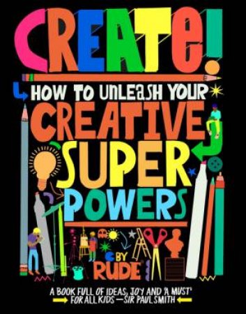 Create! How to unleash your creative superpowers by RUDE