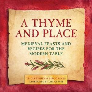 A Thyme And Place: Medieval Feasts And Recipes For The Modern Table