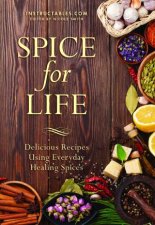 Spice For Life Delicious Recipes Using Everyday Healing Spices