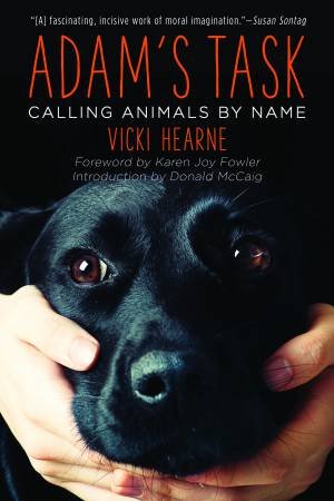 Adam's Task: Calling Animals By Name by Vicki Hearne & Donald McCaig & Karen Joy Fowler