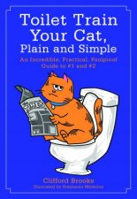 Toilet Train Your Cat Plain And Simple An Incredible Practical Foolproof Guide To No 1 And 2