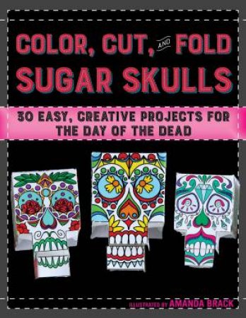 Color, Cut, and Fold Sugar Skulls by Amanda Brack