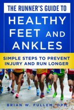 The Runners Guide to Healthy Feet And Ankles Simple Steps To Prevent Injury And Run Stronger