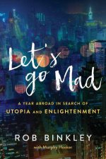 Lets Go Mad A Year Abroad In Search Of Utopia And Enlightenment