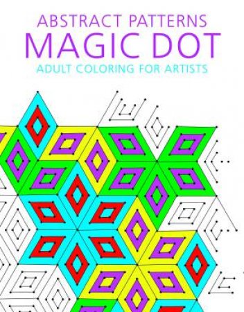 Abstract Patterns: Magic Dot Coloring For Artists by Various