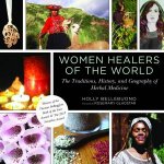 Women Healers Of The World The Traditions History And Geography Of Herbal Medicine