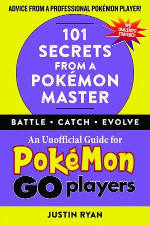 101 Secrets From A Pokémon Master: An Unofficial Guide For Pokemon Go Players by Justin Ryan