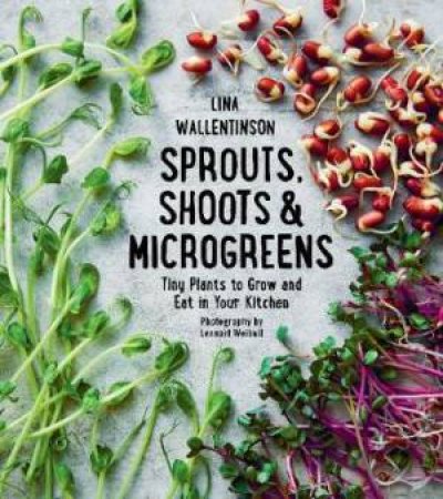 Sprouts, Shoots, And Microgreens by Lina Wallentinson & Lennart Weibull