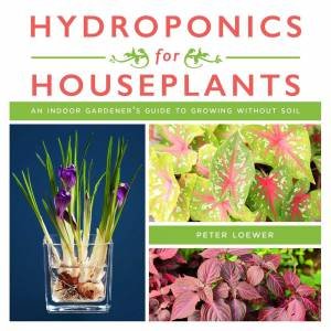 Hydroponics For Houseplants by Peter Loewer