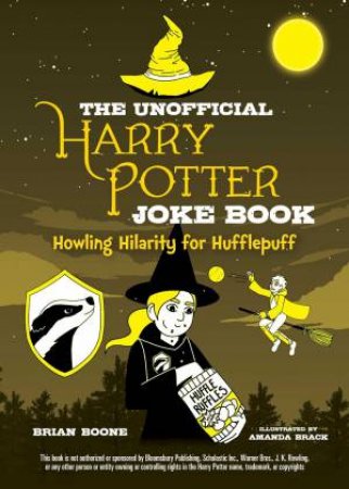 The Unofficial Harry Potter Joke Book: Howling Hilarity For Hufflepuff by Brian Boone & Amanda Brack