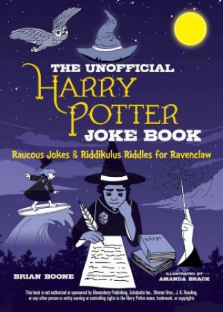 The Unofficial Harry Potter Joke Book: Raucous Jokes And Riddikulus Riddles For Ravenclaw by Brian Boone