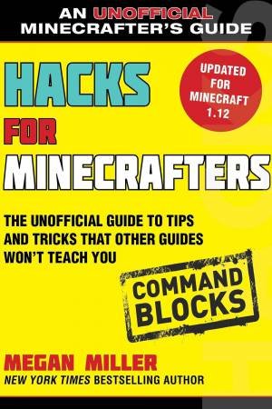 Hacks For Minecrafters: Command Blocks by Megan Miller