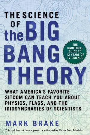 The Science Of The Big Bang Theory by Mark Brake