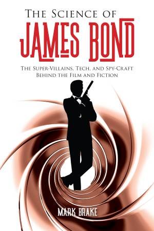 The Science Of James Bond by Mark Brake