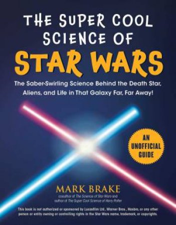 The Super Cool Science Of Star Wars by Mark Brake