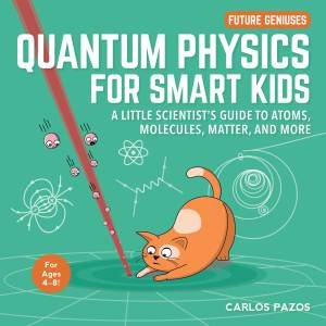 Quantum Physics For Smart Kids by Carlos Pazos