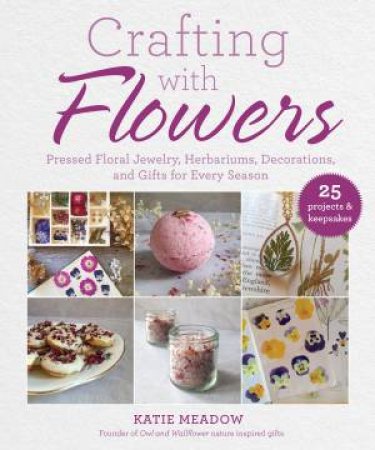 Crafting With Flowers by Katie Meadow