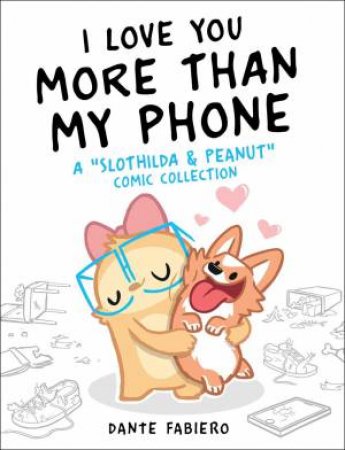 I Love You More Than My Phone by Dante Fabiero