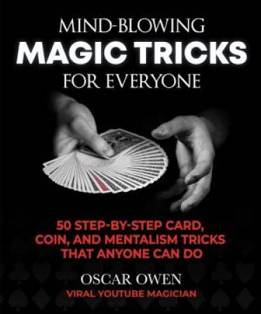 Mind-Blowing Magic Tricks For Everyone by Oscar Owen