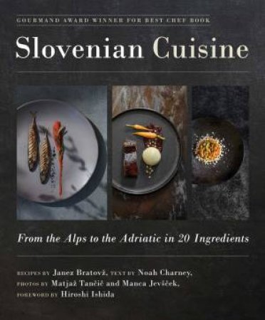 Slovenian Cuisine by Janez Bratovž & Noah Charney & Matjaž Tancic & Manca Jevšcek & Hiroshi Ishida