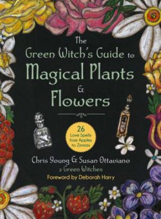 The Green Witch's Guide to Magical Plants & Flowers by Chris Young & Susan Ottaviano & Deborah Harry