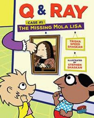 Q & Ray: The Missing Mola Lisa by Trisha Speed Shaskan & Stephen Shaskan