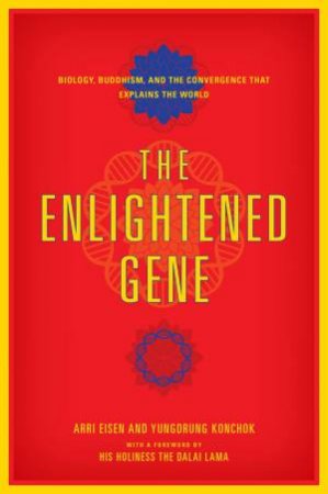 Enlightened Gene: Biology, Buddhism, And The Convergence That Explains The World by Arri Eisen
