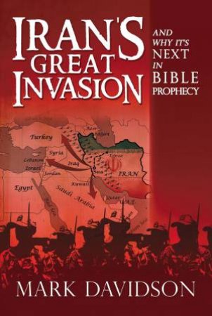 Iran's Great Invasion And Why It's Next In Bible Prophecy by Mark Davidson
