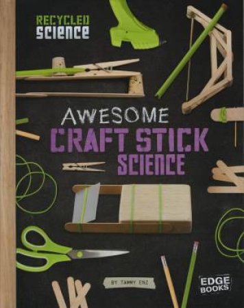 Recycled Science: Awesome Craft Stick Science by Tammy Enz