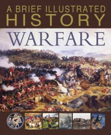A Brief Illustrated History: Warfare by Steve Parker