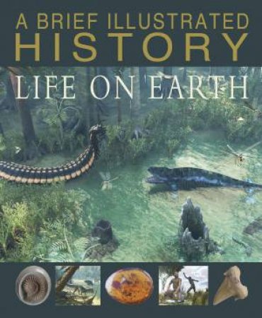 A Brief Illustrated History: Life on Earth by Steve Parker