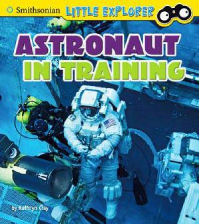 Little Astronauts: Astronaut in Training by Kathryn Clay