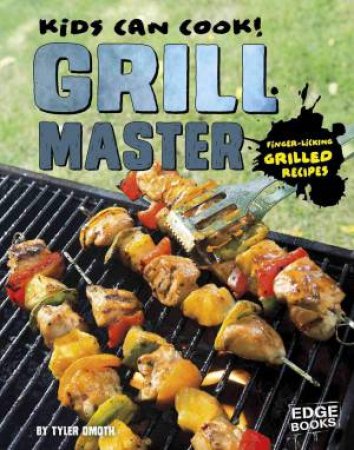 Kids Can Cook!: Grill Master: Finger-Licking Grilled Recipes by Tyler Omoth