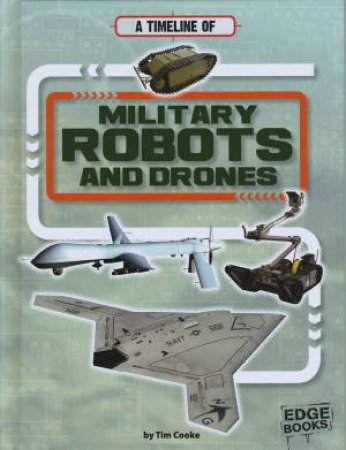 Military Robots and Drones: Military Technology Timelines by Tim Cooke