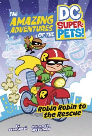 The Amazing Adventures of the DC Super-Pets: Robin Robin to the Rescue by Steve Korte