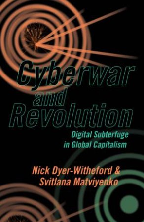 Cyberwar and Revolution by Nick Dyer-Witheford & Svitlana Matviyenko