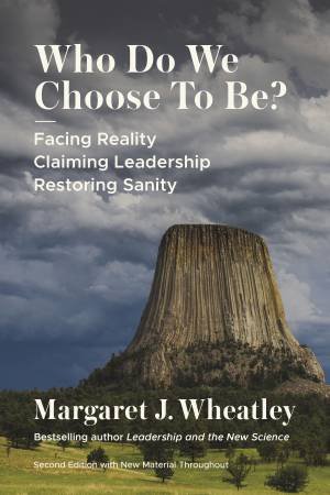 Who Do We Choose to Be?, Second Edition by Margaret J. Wheatley