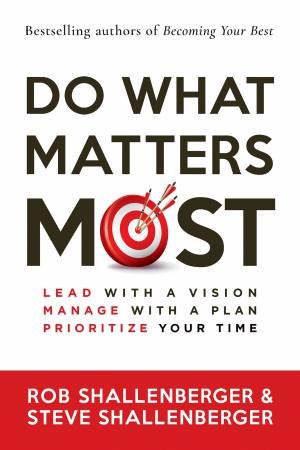 Do What Matters Most by Rob Shallenberger & Steve Shallenberger