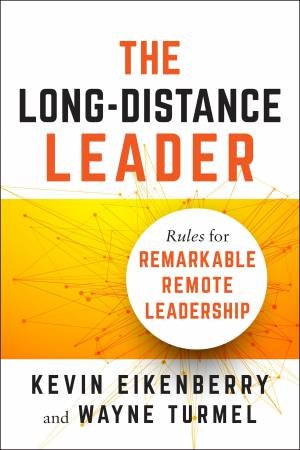 The Long-Distance Leader: Rules for Remarkable Remote Leadership by Kevin Eikenberry