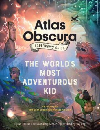 The Atlas Obscura Explorer's Guide For The World's Most Adventurous Kid by Dylan Thuras,  Rosemary Mosco & Joy Ang
