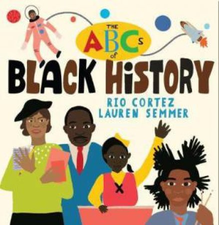 The ABCs Of Black History by Rio Cortez & Lauren Semmer