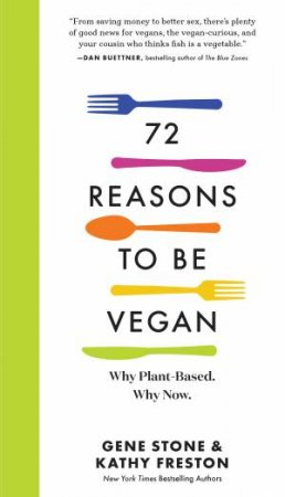 72 Reasons To Be Vegan by Gene Stone & Kathy Freston