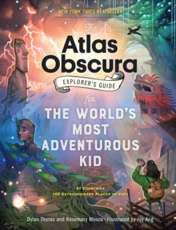 The Atlas Obscura Explorer’s Guide For The World’s Most Adventurous Kid by Dylan Thuras & Rosemary Mosco & Joy Ang