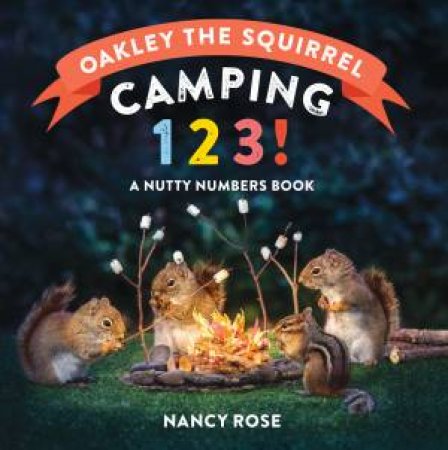 Oakley the Squirrel: Camping 1, 2, 3! by Nancy Rose