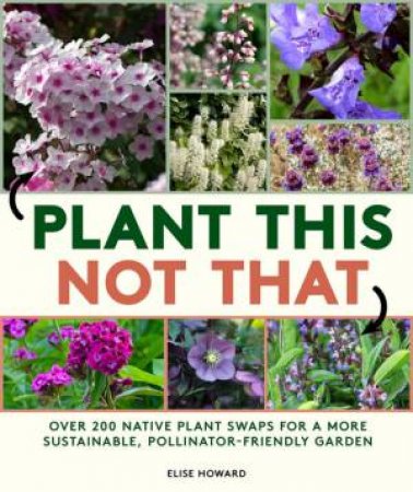 Plant This, Not That by Elise Howard