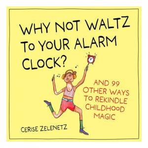 Why Not Waltz to Your Alarm Clock? by Cerise Zelenetz
